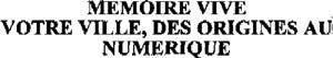 MEMOIRE VIVE VOTRE VILLE, DES ORIGINES AU NUMERIQUE_logo