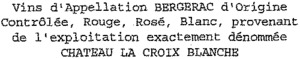 Vins d'Appellation BERGERAC d'Origine Contrôlée, Rouge, Rosé, Blanc, provenant de l'exploitation exactement dénommée CHATEAU LA CROIX BLANCHE_logo