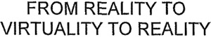 FROM REALITY TO VIRTUALITY TO REALITY_logo